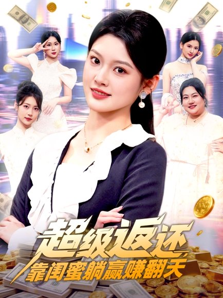 超级返还，靠闺蜜躺赢赚翻天（99集）王芊麒 高清完整版